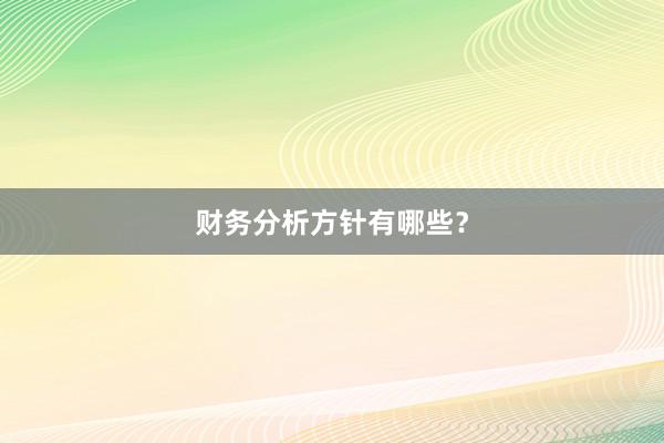 财务分析方针有哪些？